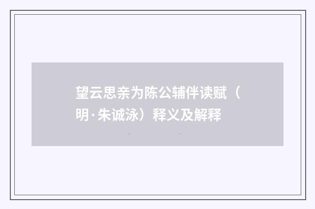 望云思亲为陈公辅伴读赋（明·朱诚泳）释义及解释