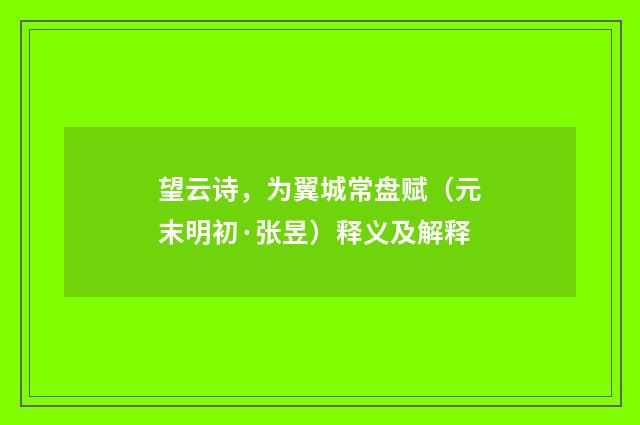 望云诗，为翼城常盘赋（元末明初·张昱）释义及解释