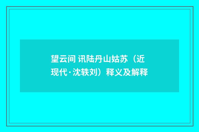 望云间 讯陆丹山姑苏（近现代·沈轶刘）释义及解释