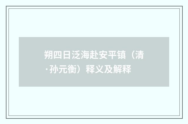 朔四日泛海赴安平镇（清·孙元衡）释义及解释