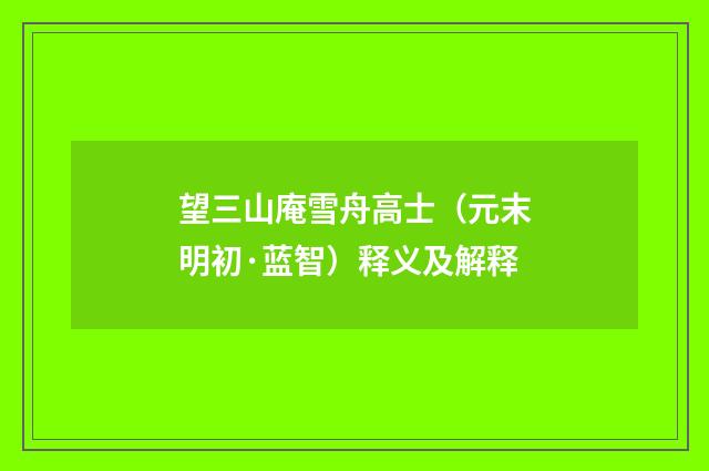 望三山庵雪舟高士（元末明初·蓝智）释义及解释