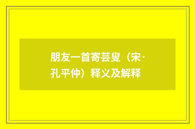 朋友一首寄芸叟（宋·孔平仲）释义及解释