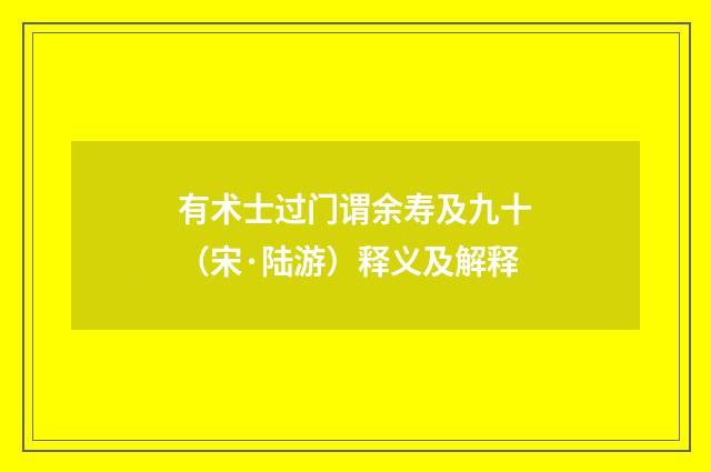 有术士过门谓余寿及九十（宋·陆游）释义及解释