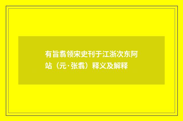 有旨翥领宋史刊于江浙次东阿站（元·张翥）释义及解释
