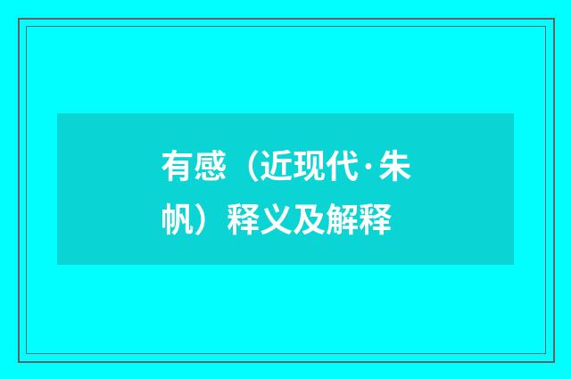 有感（近现代·朱帆）释义及解释