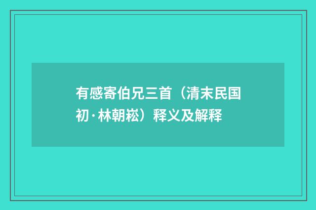 有感寄伯兄三首（清末民国初·林朝崧）释义及解释