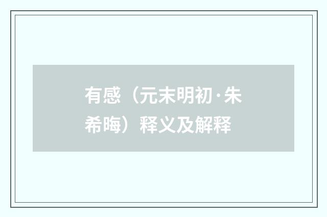 有感（元末明初·朱希晦）释义及解释