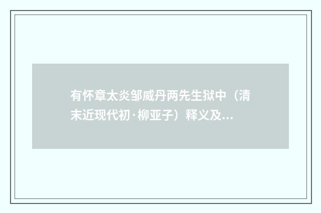 有怀章太炎邹威丹两先生狱中（清末近现代初·柳亚子）释义及解释