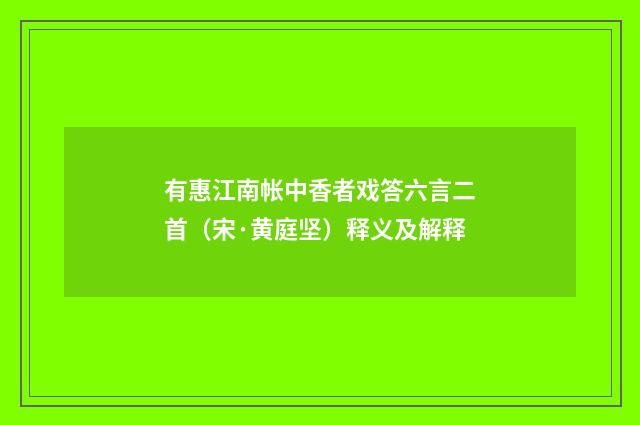 有惠江南帐中香者戏答六言二首（宋·黄庭坚）释义及解释