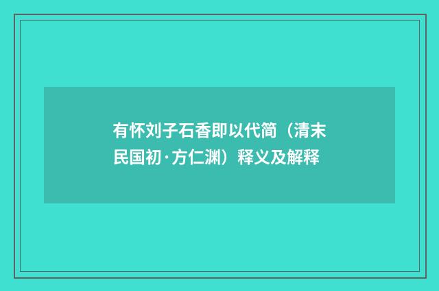 有怀刘子石香即以代简（清末民国初·方仁渊）释义及解释