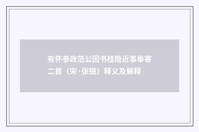 有怀参政范公因书桂隐近事奉寄二首（宋·张镃）释义及解释