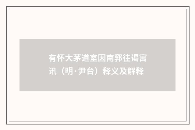 有怀大茅道室因南郛往谒寓讯（明·尹台）释义及解释