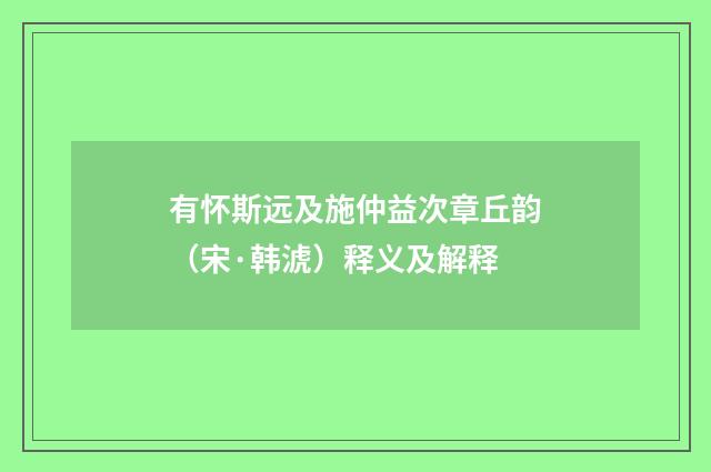 有怀斯远及施仲益次章丘韵（宋·韩淲）释义及解释
