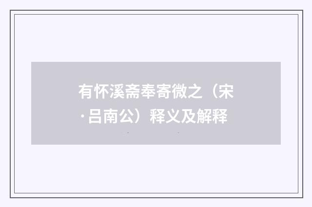 有怀溪斋奉寄微之（宋·吕南公）释义及解释