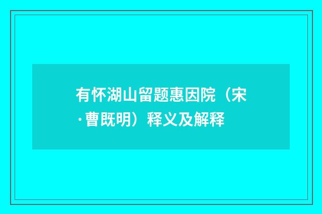 有怀湖山留题惠因院（宋·曹既明）释义及解释