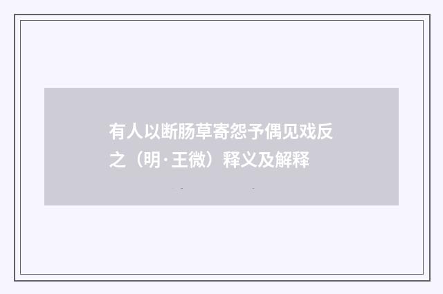 有人以断肠草寄怨予偶见戏反之（明·王微）释义及解释