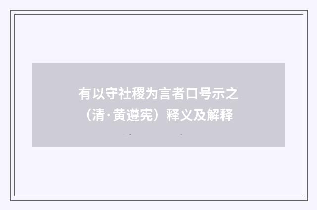 有以守社稷为言者口号示之（清·黄遵宪）释义及解释