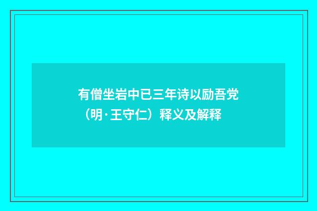 有僧坐岩中已三年诗以励吾党（明·王守仁）释义及解释