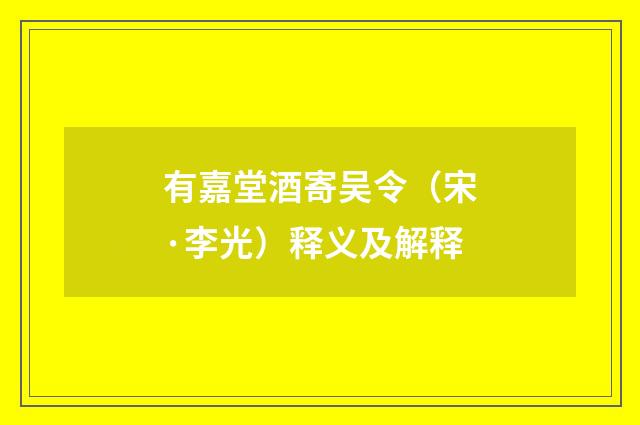 有嘉堂酒寄吴令（宋·李光）释义及解释