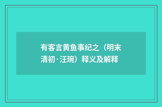 有客言黄鱼事纪之（明末清初·汪琬）释义及解释