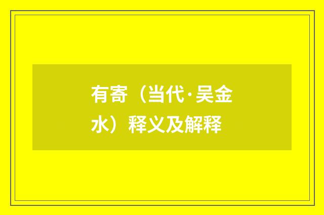 有寄（当代·吴金水）释义及解释