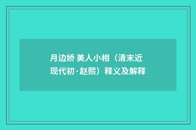 月边娇 美人小相（清末近现代初·赵熙）释义及解释