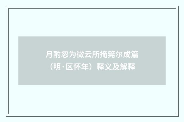 月酌忽为微云所掩筦尔成篇（明·区怀年）释义及解释