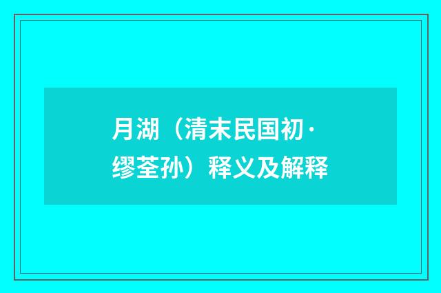 月湖（清末民国初·缪荃孙）释义及解释