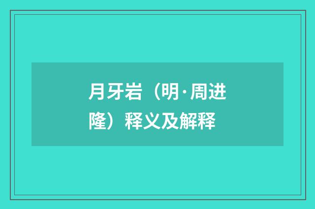月牙岩（明·周进隆）释义及解释