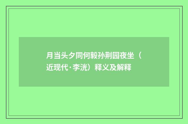 月当头夕同何毅孙荆园夜坐（近现代·李洸）释义及解释