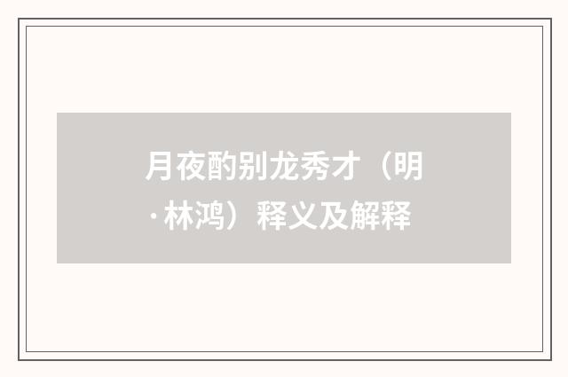 月夜酌别龙秀才（明·林鸿）释义及解释