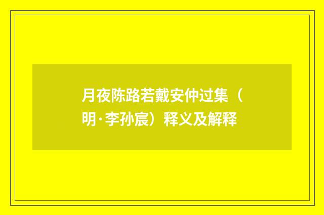 月夜陈路若戴安仲过集（明·李孙宸）释义及解释