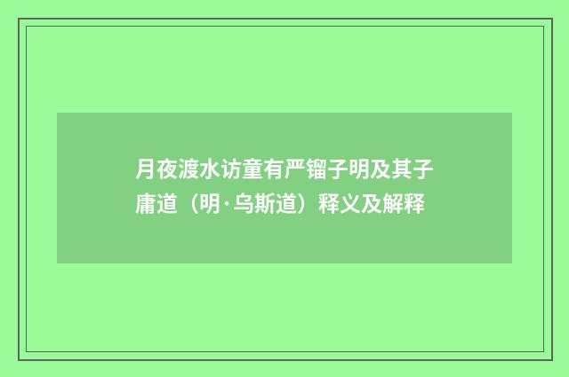 月夜渡水访童有严镏子明及其子庸道（明·乌斯道）释义及解释