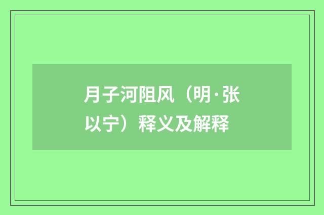月子河阻风（明·张以宁）释义及解释