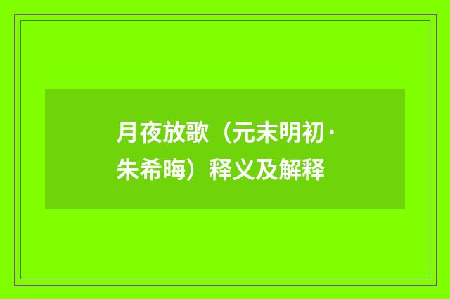 月夜放歌（元末明初·朱希晦）释义及解释