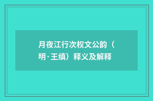 月夜江行次权文公韵（明·王缜）释义及解释
