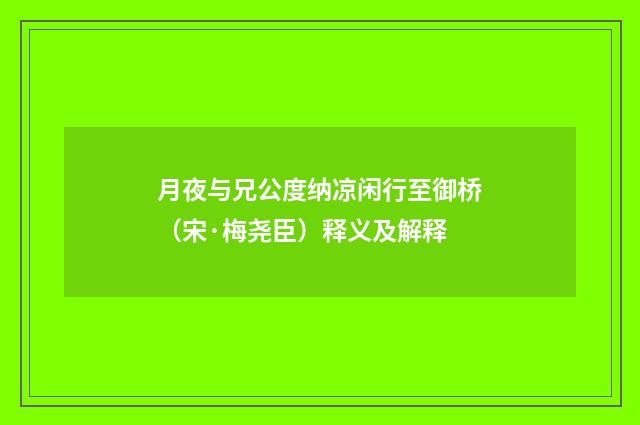 月夜与兄公度纳凉闲行至御桥（宋·梅尧臣）释义及解释