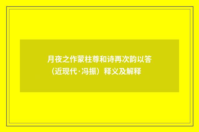 月夜之作蒙柱尊和诗再次韵以答（近现代·冯振）释义及解释