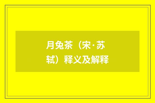 月兔茶（宋·苏轼）释义及解释