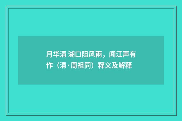 月华清 湖口阻风雨，闻江声有作（清·周祖同）释义及解释