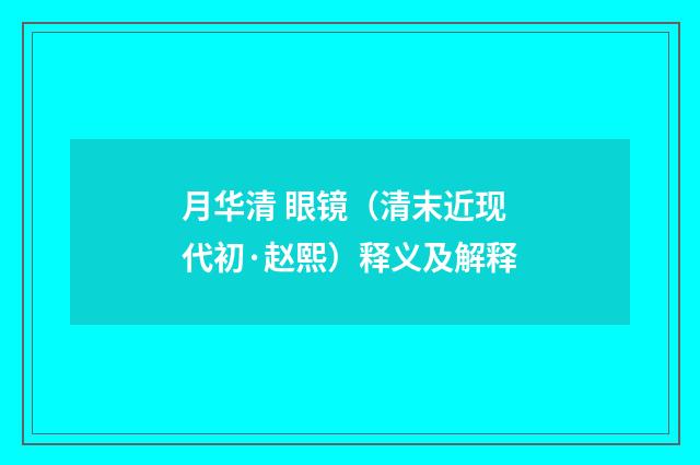 月华清 眼镜（清末近现代初·赵熙）释义及解释