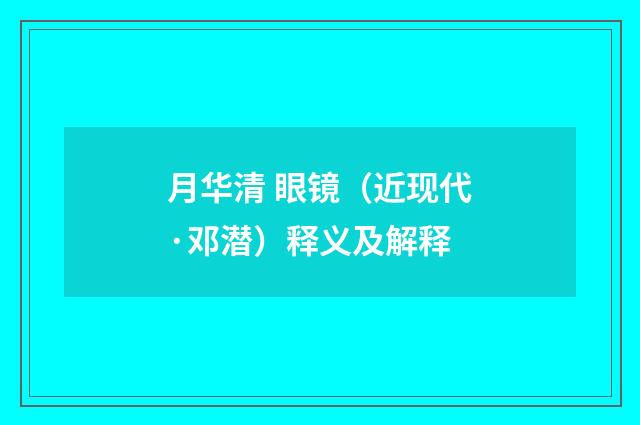 月华清 眼镜（近现代·邓潜）释义及解释