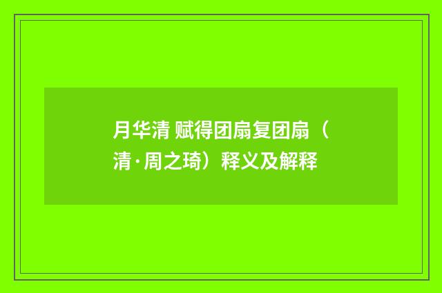 月华清 赋得团扇复团扇（清·周之琦）释义及解释