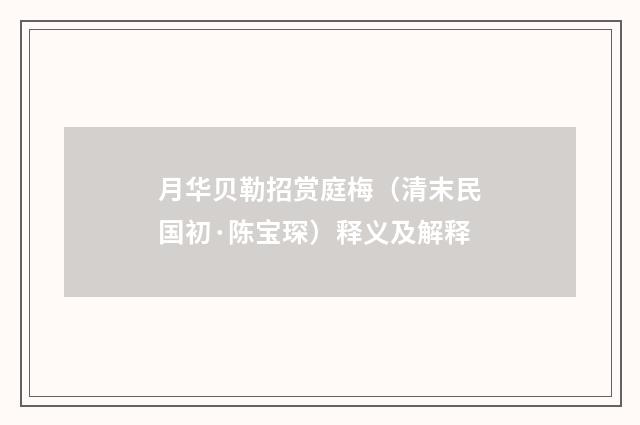 月华贝勒招赏庭梅（清末民国初·陈宝琛）释义及解释