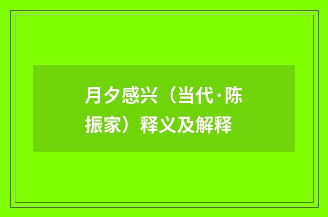 月夕感兴（当代·陈振家）释义及解释
