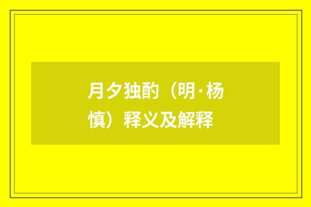 月夕独酌（明·杨慎）释义及解释