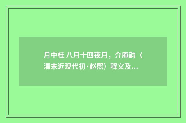 月中桂 八月十四夜月，介庵韵（清末近现代初·赵熙）释义及解释
