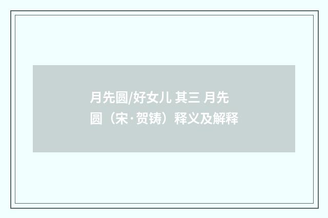 月先圆/好女儿 其三 月先圆（宋·贺铸）释义及解释