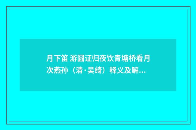 月下笛 游圆证归夜饮青塘桥看月次燕孙（清·吴绮）释义及解释