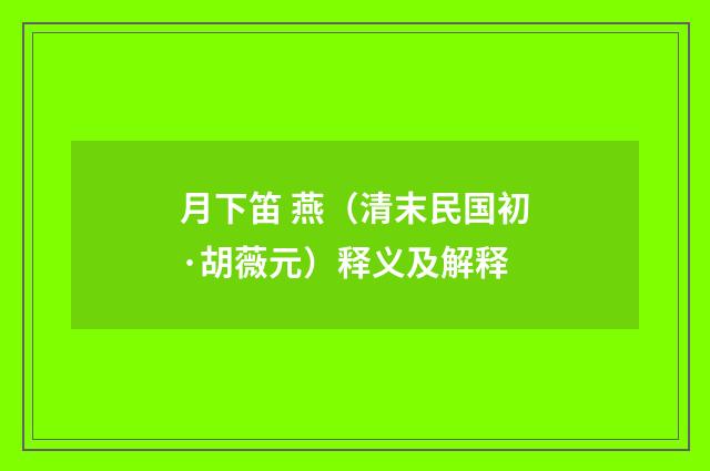 月下笛 燕（清末民国初·胡薇元）释义及解释